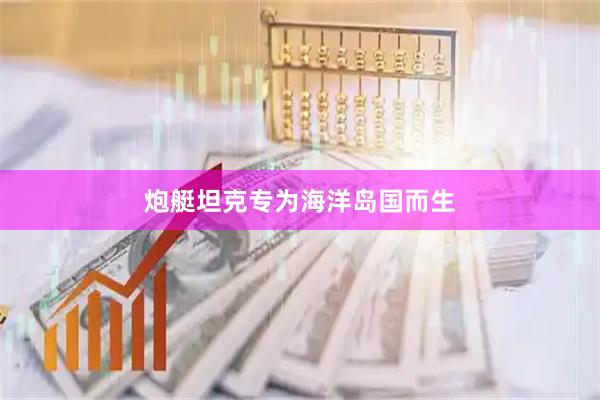 炮艇坦克专为海洋岛国而生